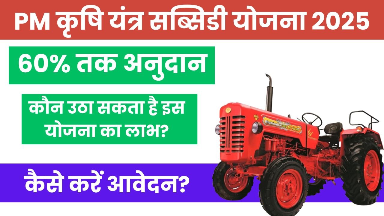 PM कृषि यंत्र सब्सिडी योजना 2025: किसानों को ट्रैक्टर से लेकर रिपर तक मिलेगा 60% तक अनुदान, जानें पूरी प्रक्रिया